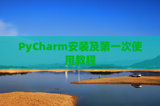 PyCharm安装及第一次使用教程